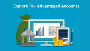 Explore Tax-Advantaged Accounts: