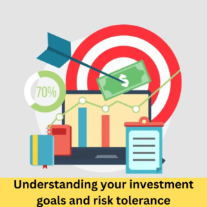 Understanding your investment goals and risk tolerance