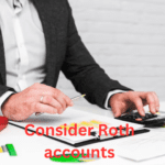 Consider Roth accounts