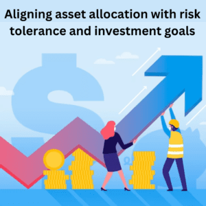 Aligning asset allocation with risk tolerance and investment goals