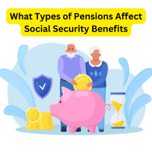 What Types of Pensions Affect Social Security Benefits