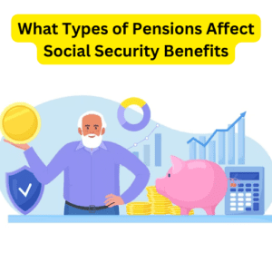 What Types of Pensions Affect Social Security Benefits
