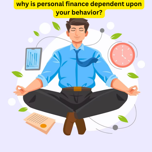 why is personal finance dependent upon your behavior?
