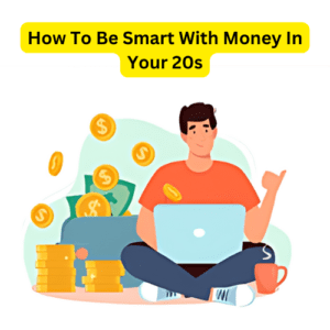 How To Be Smart With Money In Your 20s: