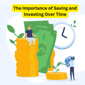 The Importance of Saving and Investing Over Time