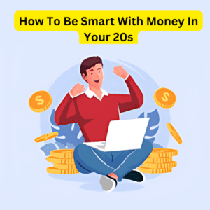 How To Be Smart With Money In Your 20s: