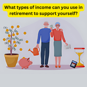 What types of income can you use in retirement to support yourself?