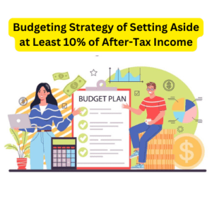 A Budgeting Strategy of Setting Aside at Least 10% of After-Tax Income for Saving and Investing