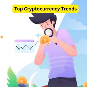 Top Cryptocurrency Trends